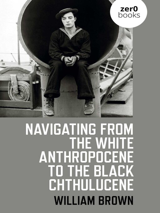 Title details for Navigating from the White Anthropocene to the Black Chthulucene by William Brown - Available
